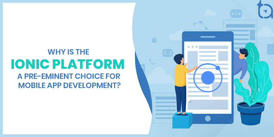 Why is the Ionic Platform a Pre-Eminent Choice For Mobile App Development?