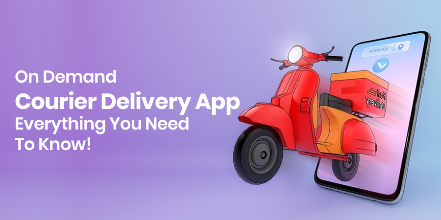On-Demand Courier Delivery App: Everything You Need To Know!